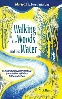 Walking the Woods and Water: Patrick Leigh Fermor's footsteps from Hook of Holland to Golden Horn