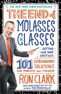 The End of Molasses Classes: Getting Our Kids Unstuck--101 Extraordinary Solutions for Parents and Teachers