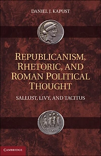 Republicanism, Rhetoric, and Roman Political Thought: Sallust, Livy, Tacitus