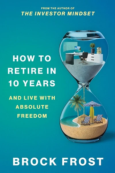 How to Retire in 10 Years: & Live with Absolute Freedom
