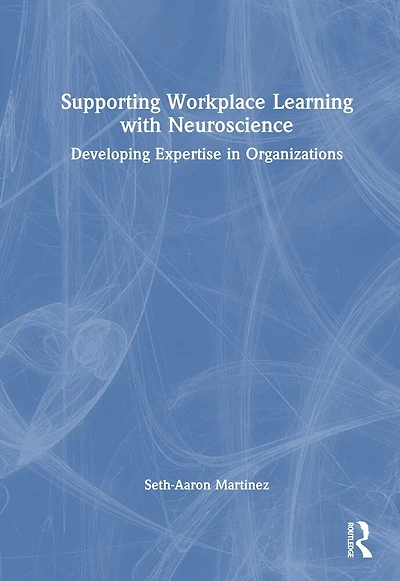 Supporting Workplace Learning with Neuroscience: Developing Expertise Organizations