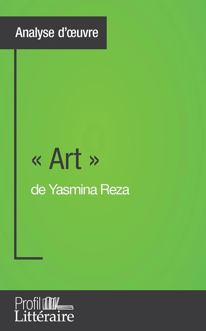 Art de Yasmina Reza (Analyse approfondie): Approfondissez votre lecture des romans classiques et modernes avec Profil-Litteraire.fr