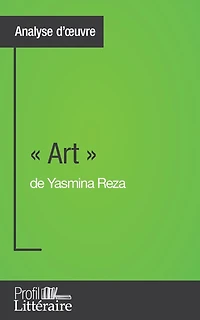 Art de Yasmina Reza (Analyse approfondie): Approfondissez votre lecture des romans classiques et modernes avec Profil-Litteraire.fr