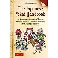 the Japanese Yokai Handbook: A Guide to Spookiest Ghosts, Demons, Monsters and Evil Creatures from Folklore