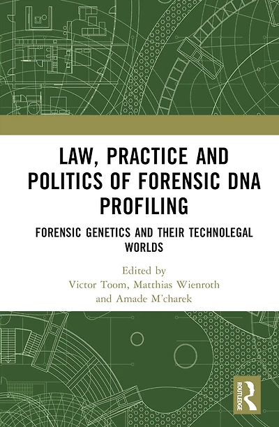 Law, Practice and Politics of Forensic DNA Profiling: Genetics their Technolegal Worlds