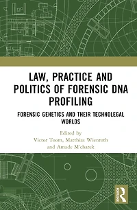 Law, Practice and Politics of Forensic DNA Profiling: Genetics their Technolegal Worlds