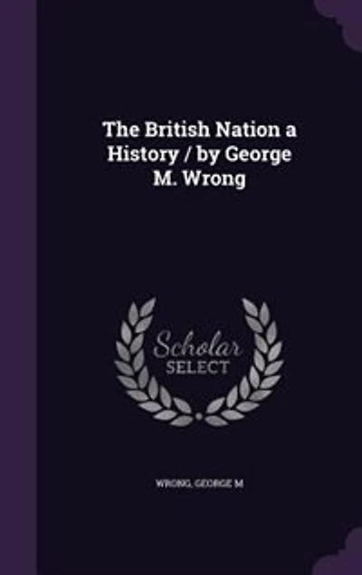 The British Nation a History / by George M. Wrong