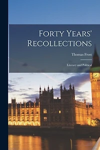 Forty Years' Recollections: Literary and Political