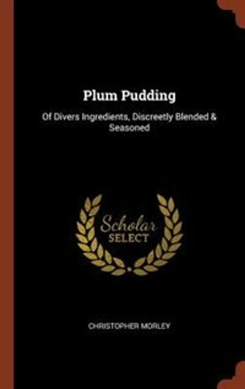 Plum Pudding: Of Divers Ingredients, Discreetly Blended & Seasoned