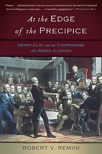 At the Edge of Precipice: Henry Clay and Compromise that Saved Union