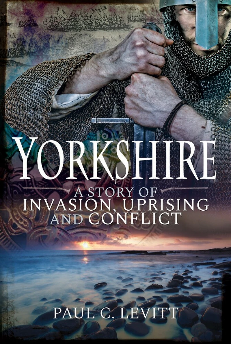 Yorkshire: A Story Of Invasion, Uprising And Conflict