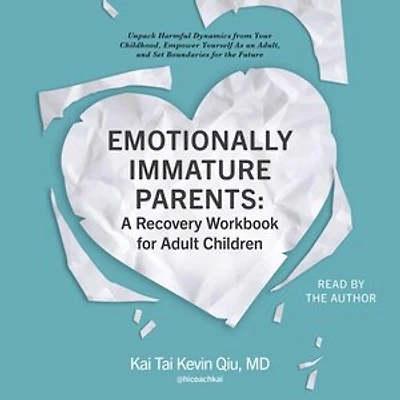 Emotionally Immature Parents: A Recovery Workbook for Adult Children: Unpack Harmful Dynamics from Your Childhood, Empower Yourself As an Adult, and Set Boundaries for the Future