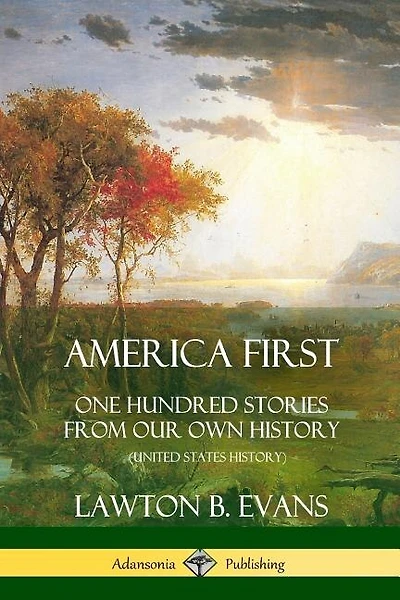 America First: One Hundred Stories from Our Own History (United States History)
