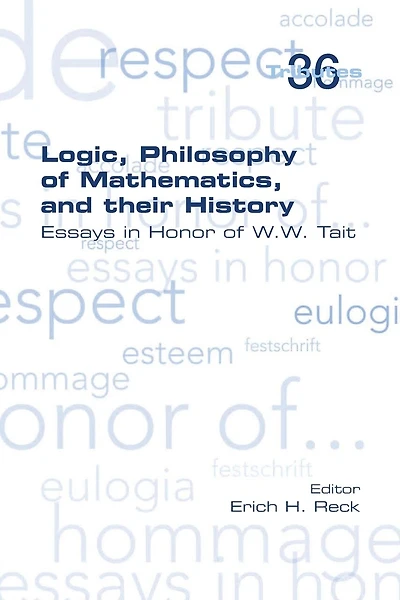 Logic, Philosophy of Mathematics, and their History: Essays in Honor of W. W. Tait