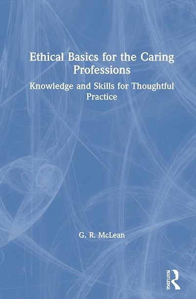 Ethical Basics for the Caring Professions: Knowledge and Skills Thoughtful Practice