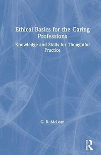 Ethical Basics for the Caring Professions: Knowledge and Skills Thoughtful Practice