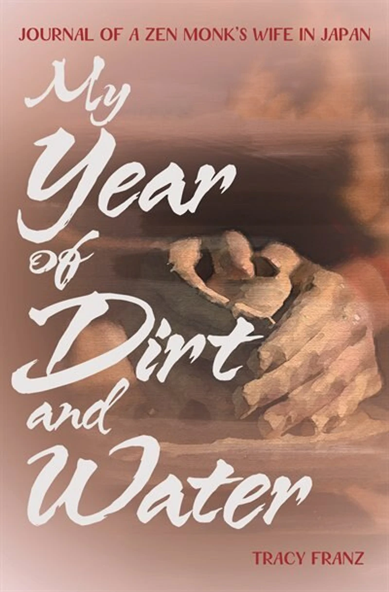 My Year Of Dirt And Water: Journal A Zen Monk's Wife Japan