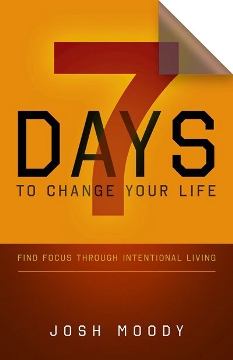 7 DAYS TO CHANGE YOUR LIFE: Find Focus Through Intentional Living