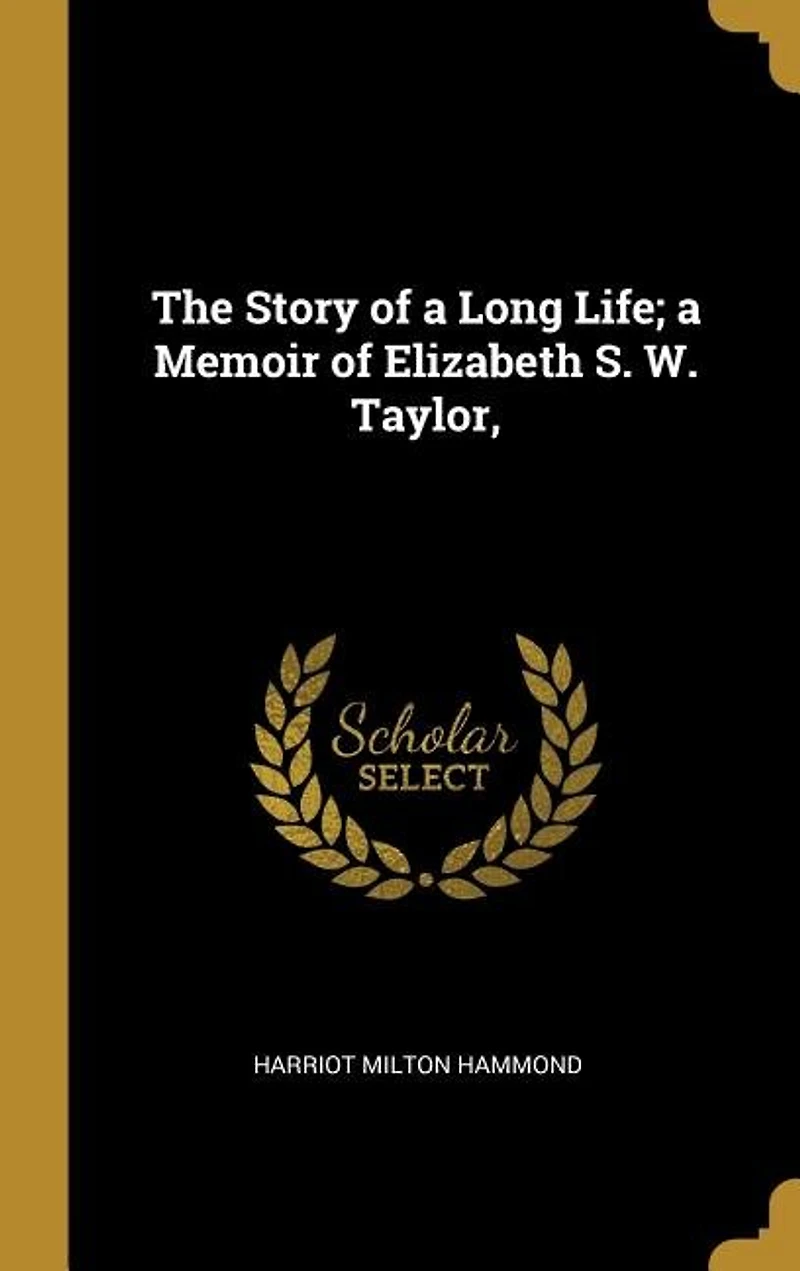 The Story of a Long Life; a Memoir of Elizabeth S. W. Taylor,
