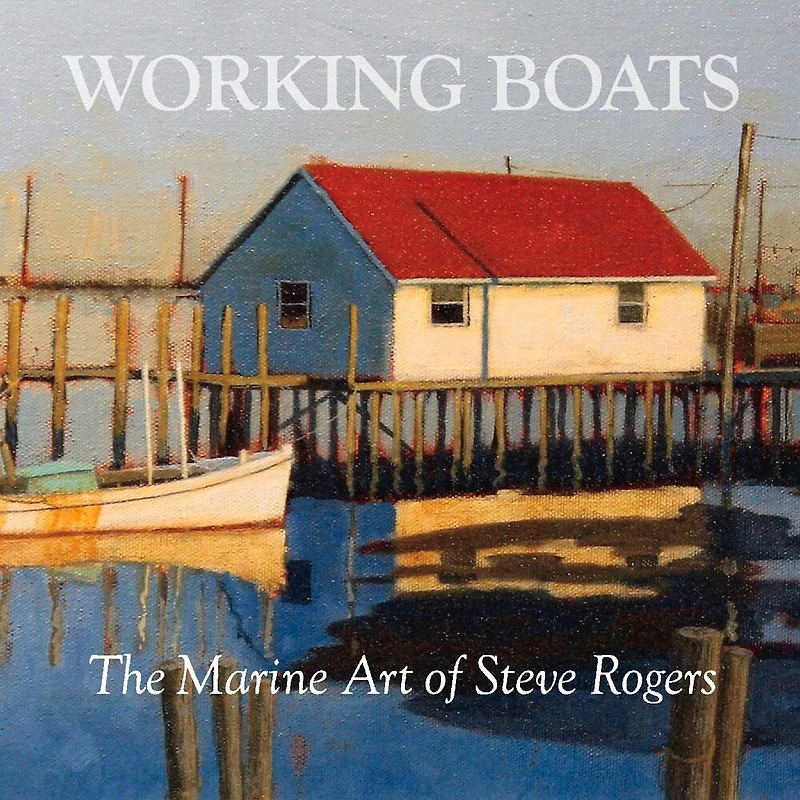 Working Boats: The Marine Art Of Steve Rogers