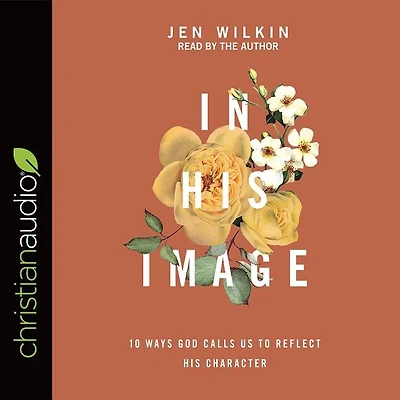 His Image: 10 Ways God Calls Us To Reflect Character