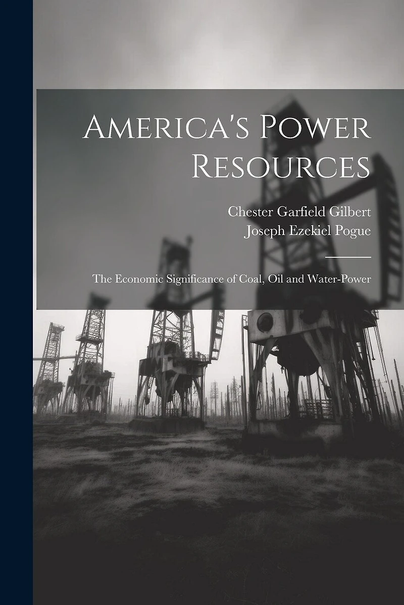 America's Power Resources: The Economic Significance of Coal, Oil and Water-Power