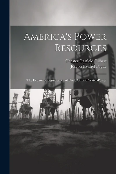 America's Power Resources: The Economic Significance of Coal, Oil and Water-Power