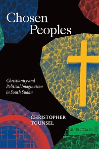 Chosen Peoples: Christianity and Political Imagination South Sudan