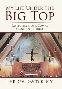 My Life Under the Big Top: Reflections of a Comic, Clown and Priest