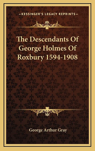 The Descendants Of George Holmes Of Roxbury 1594-1908