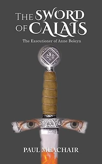 The Sword of Calais: The Executioner of Anne Boleyn