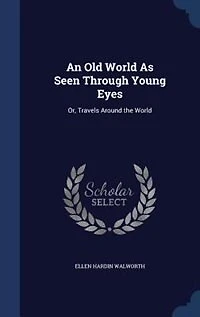 An Old World As Seen Through Young Eyes: Or, Travels Around the