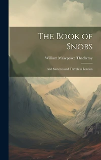 The Book of Snobs: And Sketches and Travels in London