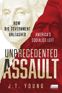 Unprecedented Assault: How Big Government Unleashed America’s Socialist Left