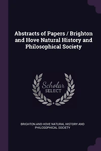 Abstracts of Papers / Brighton and Hove Natural History Philosophical Society