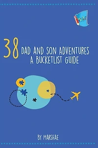 38 Dad And Son Adventures: A Bucketlist Guide