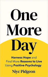 One More Day: Find Strength and Resilience through Your Darkest Times with Life-Saving Tools from Positive Psychology