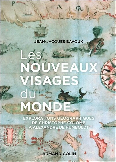 Les nouveaux visages du monde: Explorations géographiques de Ch. Colomb à A. von Humboldt