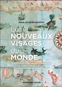 Les nouveaux visages du monde: Explorations géographiques de Ch. Colomb à A. von Humboldt