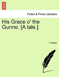 His Grace O' The Gunne. [a Tale.]