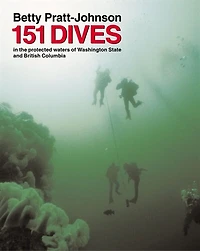 151 Dives In The Protected Waters Of Washington State And British Columbia: The Complete Trailhead To Summit Guide