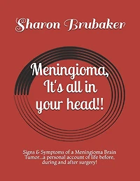 Meningioma, It's all in your head!!: Signs & Symptoms of a Meningioma Brain Tumor...a personal account of life before, during and after surgery!