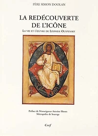 La redécouverte de l'icône: la vie et l'oeuvre de Léonide Ouspensky