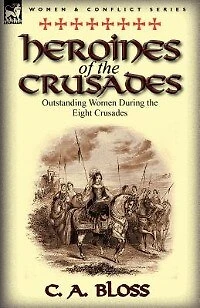 Heroines of the Crusades: Outstanding Women During the Eight Crusades