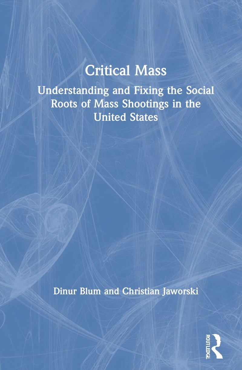 Critical Mass: Understanding and Fixing the Social Roots of Mass Shootings United States