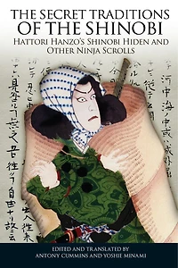 the Secret Traditions of Shinobi: Hattori Hanzo's Shinobi Hiden and Other Ninja Scrolls