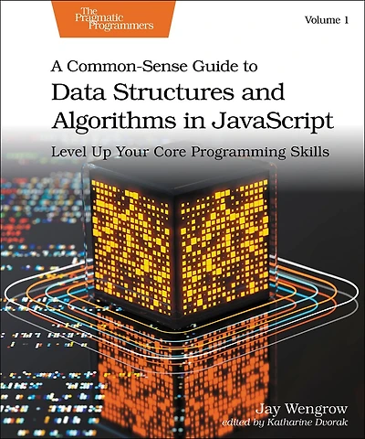 A Common-Sense Guide to Data Structures and Algorithms in JavaScript, Volume 1: Level Up Your Core Programming Skills