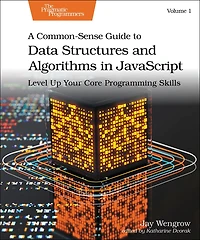 A Common-Sense Guide to Data Structures and Algorithms in JavaScript, Volume 1: Level Up Your Core Programming Skills