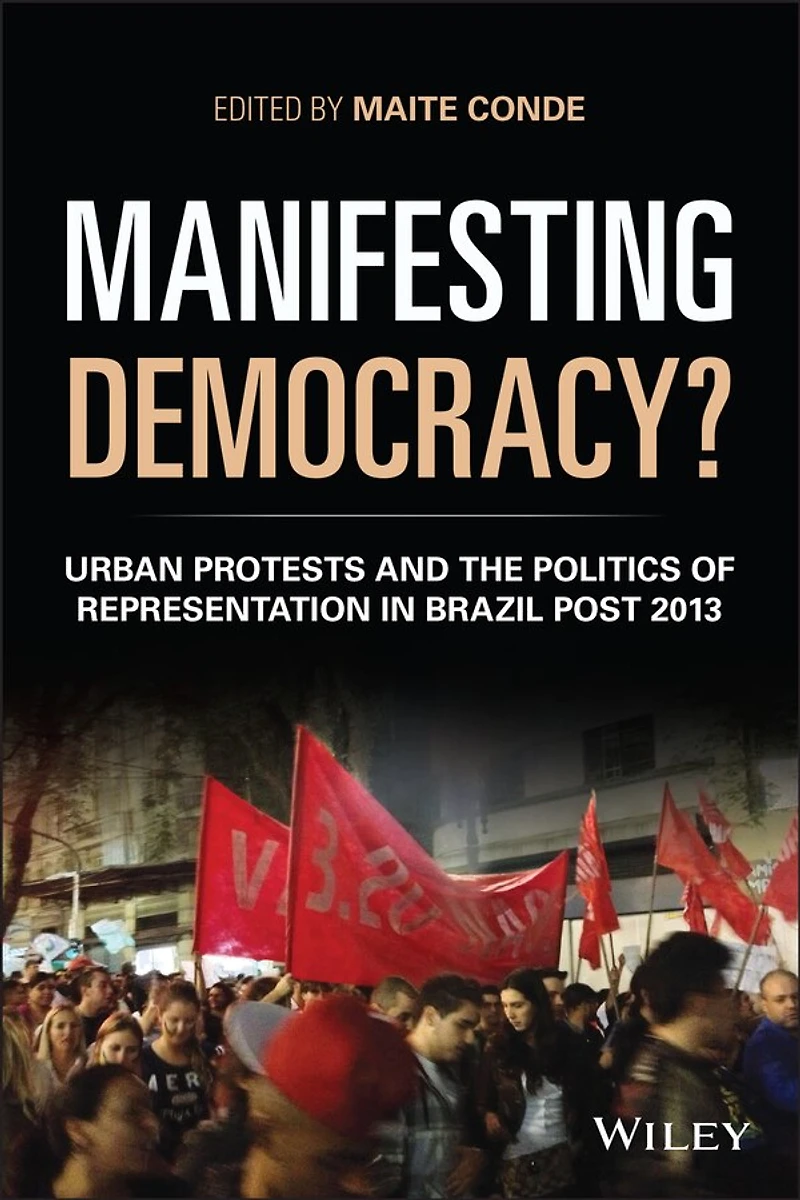 Manifesting Democracy?: Urban Protests and the Politics of Representation Brazil Post 2013