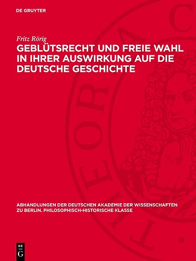 Geblütsrecht und freie Wahl in ihrer Auswirkung auf die deutsche Geschichte: Untersuchungen zur Geschichte der deutschen Königserhebung (911–1198)